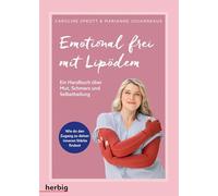 Emotional frei mit Lipödem: Ein Handbuch über Mut, Schmerz und Selbstheilung. Wie du den Zugang zu deiner inneren Stärke findest