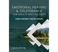 Emotional Healing & Deliverance for Adults and Children: Christ-Centered Ministry Manual
