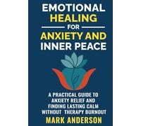 Emotional Healing for Anxiety and Inner Peace: A Practical Guide to Anxiety Relief and Finding Lasting Calm Without Therapy Burnout