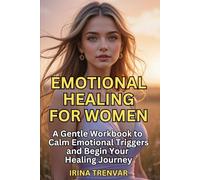 Emotional Healing for Women: A Healing Workbook for Women to Manage Anxiety, Heal Trauma, and Reclaim Inner Strength with Mindfulness
