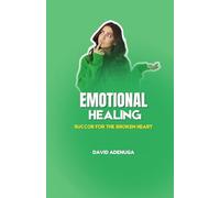 EMOTIONAL HEALING: SUCCOR FOR THE BROKEN HEART