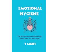 Emotional Hygiene: The No-Nonsense Guide to Love, Boundaries, and Self-Respect