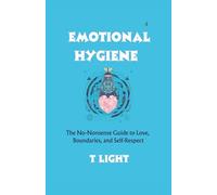 Emotional Hygiene: The No-Nonsense Guide to Love, Boundaries, and Self-Respect