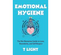 Emotional Hygiene: The No-Nonsense Guide to Love, Boundaries, and Self-Respect