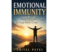 EMOTIONAL IMMUNITY: Building Inner Strength to Face Life with Courage, Resilience, and Hope