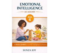 Emotional Intelligence Academy: Age 6: A Parent-Guided Emotional Intelligence Curriculum