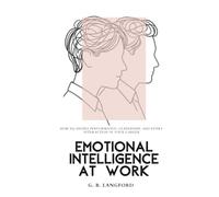 Emotional Intelligence at Work: How EQ Shapes Performance, Leadership, and Every Interaction in Your Career