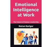 Emotional Intelligence at Work: The Future of Human Leadership