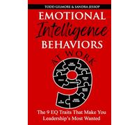 Emotional Intelligence Behaviors At Work: The 9 EQ Traits That Make You Leadership's Most Wanted