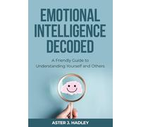 Emotional Intelligence Decoded: A Friendly Guide to Understanding Yourself and Others