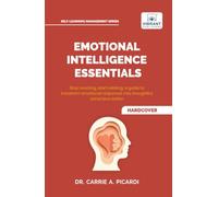 Emotional Intelligence Essentials: Master Self-Awareness, Communication, Leadership, Stress Management, Conflict Resolution, and Relationship Building for Personal and Professional Success