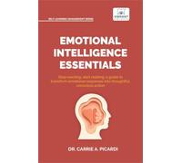 Emotional Intelligence Essentials: Master Self-Awareness, Communication, Leadership, Stress Management, Conflict Resolution, and Relationship Building for Personal and Professional Success