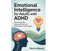Emotional Intelligence for Adults with ADHD: How to manage, improve focus, and build better relationships.
