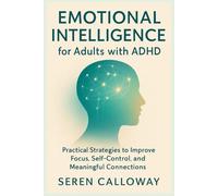 Emotional Intelligence for Adults with ADHD: Practical Strategies to Improve Focus, Self-Control, and Meaningful Connections