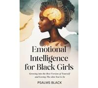 Emotional Intelligence For Black Girls: Growing Into The Best Version Of Yourself And loving The Skin You're In