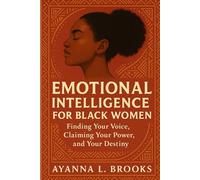 Emotional Intelligence for Black Women: Finding your voice, claiming your power, and your destiny