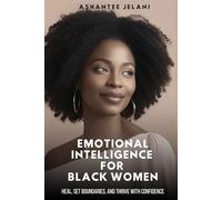 EMOTIONAL INTELLIGENCE FOR BLACK WOMEN: HEAL, SET BOUNDARIES, AND THRIVE WITH CONFIDENCE