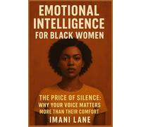 Emotional Intelligence for Black Women: The Price of Silence: Why Your Voice Matters More Than Their Comfort