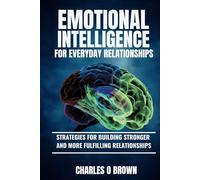 Emotional Intelligence for Everyday Relationships: Strategies for Building Stronger and More Fulfilling Relationships