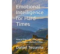 Emotional Intelligence for Hard Times: How to Stay Calm, Kind, and in Control When Life Feels Unfair