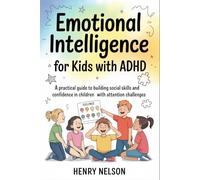 Emotional Intelligence for Kids with ADHD: A practical guide to building social skills and confidence in children with attention challenges