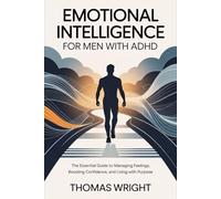 Emotional Intelligence for Men: The essential guide to managing feelings, boosting confidence, and living with purpose