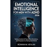 Emotional Intelligence for Men with ADHD 2026: Taking Control of Your Mind, Emotions, and Purpose in a Fast-Paced World