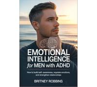 EMOTIONAL INTELLIGENCE for MEN with ADHD: How to build self-awareness, regulate emotions, and strengthen relationships