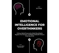 Emotional Intelligence for Overthinkers: A Science-Backed Framework to Break Mental Spirals, Regulate Your Emotions, and Build Unshakeable Clarity in Every Area of Life