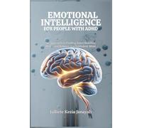 EMOTIONAL INTELLIGENCE FOR PEOPLE WITH ADHD: An Approach to Finding Inner Stability, Peace and Balance in a Turbulent Mind