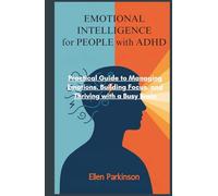 Emotional intelligence for people with ADHD: Practical Guide to Managing Emotions, Building Focus, and Thriving with a Busy Brain