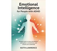 Emotional Intelligence for People with ADHD: Simple tools to stop overwhelm, strengthen connections, and unlock your potential