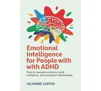 Emotional Intelligence for people with ADHD: Tools to Navigate Emotions, Build Confidence, and Strengthen Relationships