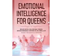 Emotional intelligence for Queens: Reclaim Control, Heal Emotional Triggers, and Build Unshakable Confidence in Love, Work, and Life - Because a True Queen Rules from Within