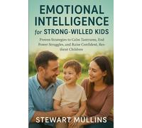 Emotional Intelligence for Strong-Willed Kids: Proven Strategies to Calm Tantrums, End Power Struggles, and Raise Confident, Resilient Children