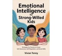 Emotional Intelligence for Strong-Willed Kids: Strategies for Parents to Foster Self-Awareness, Self-Regulation, and Social Skills