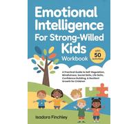 Emotional Intelligence for Strong-willed Kids Workbook: A Guide to Self-Regulation, Mindfulness, Social Skills, Life Skills, Confidence Building, & Resilient Growth for Children (With 50 Activities)