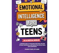 Emotional Intelligence for Teens in a Digital World: A Modern Guide to Managing Emotions, Building Strong Friendships & Navigating Social Media with Confidence