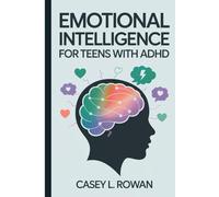 Emotional Intelligence for Teens with ADHD: A Teen’s Guide to Managing Big Emotions, Building Self-Control, and Thriving with ADHD