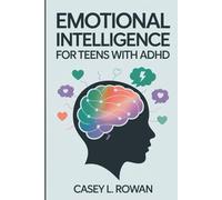 Emotional Intelligence for Teens with ADHD: A Teen’s Guide to Managing Big Emotions, Building Self-Control, and Thriving with ADHD