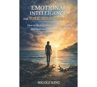 Emotional Intelligence for Toxic Relationships: How to Reclaim Peace, Set Boundaries, and Heal from All Forms of Toxicity