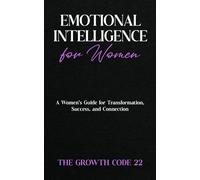 Emotional Intelligence for Women: A Women's Guide for Transformation, Success, and Connection