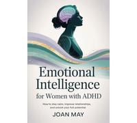 Emotional Intelligence for Women with ADHD: How to stay calm, improve relationships, and unlock your full potential