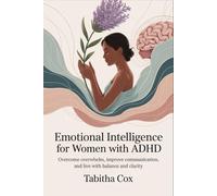 Emotional Intelligence for Women with ADHD: Overcome overwhelm, improve communication, and live with balance and clarity