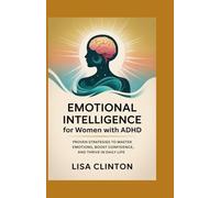 Emotional Intelligence for Women with ADHD: Proven Strategies to Master Emotions, Boost Confidence, and Thrive in Daily Life