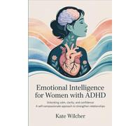 Emotional Intelligence for Women with ADHD: Unlocking Calm, Clarity, and Confidence: A self-compassionate approach to strengthen relationships