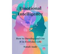 Emotional Intelligence: How to Develop and Use It in Everyday Life