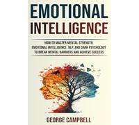 EMOTIONAL INTELLIGENCE: How To Master Mental Strength, Emotional Intelligence, NLP, and Dark Psychology to Break Mental Barriers and Achieve Success
