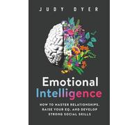 Emotional Intelligence: How to Master Relationships, Raise Your EQ, and Develop Strong Social Skills