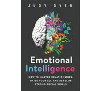 Emotional Intelligence: How to Master Relationships, Raise Your EQ, and Develop Strong Social Skills